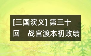 [三國(guó)演義] 第三十回　戰(zhàn)官渡本初敗績(jī)　劫烏巢孟德燒糧