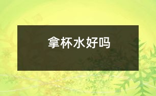 拿杯水好嗎