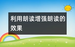 利用朗讀增強(qiáng)朗讀的效果